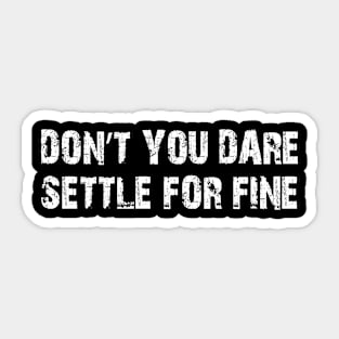 Don’t you dare settle for fine Sticker